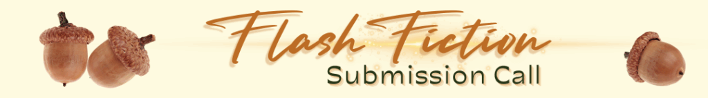 Text that reads flash fiction submissions call with pictures of acorns on either side of the words